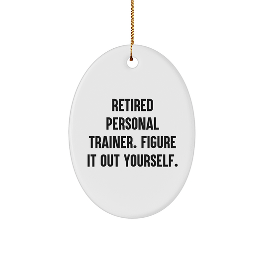Personal Trainer Gifts from Friends - Oval Ornament, 'Retired Personal Trainer. Figure It Out Yourself.' Quote, Christmas Unique Gifts for Men or Women