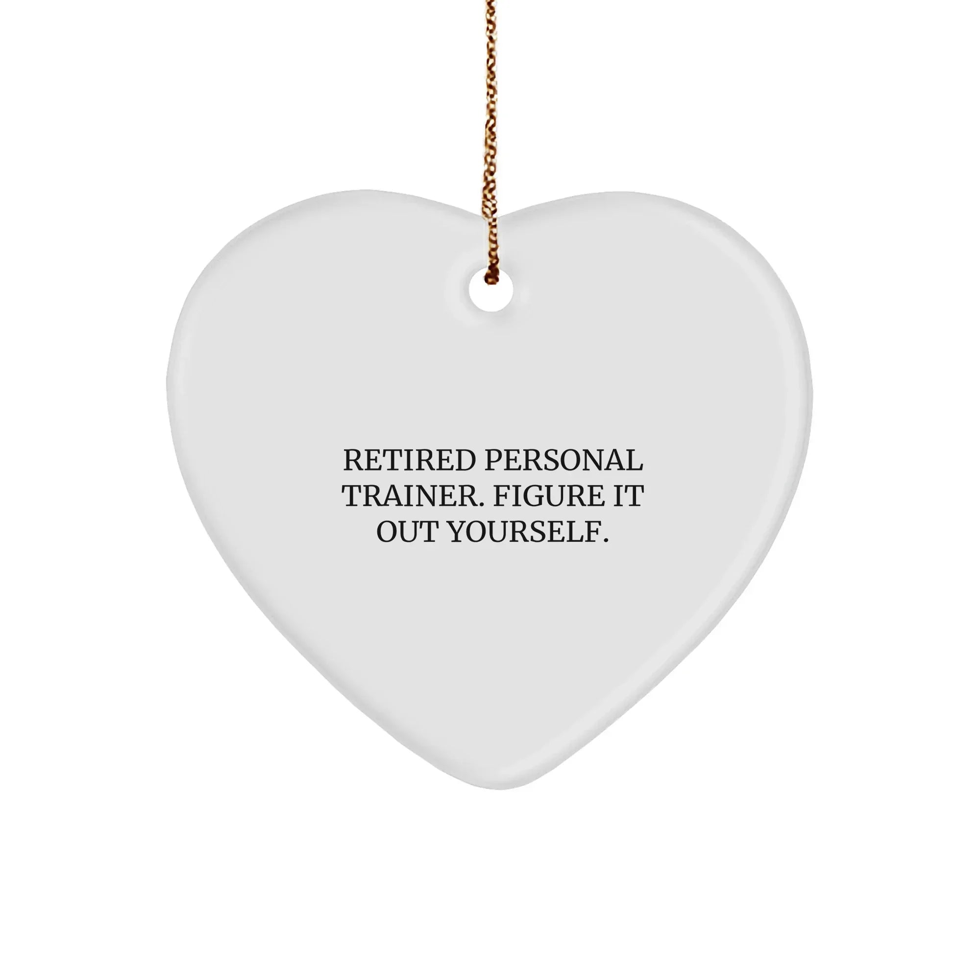 Personal Trainer Heart Ornament, Funny Quote Gifts for Men, Women, or Friends from Family, 'Retired Personal Trainer. Figure It Out Yourself.'