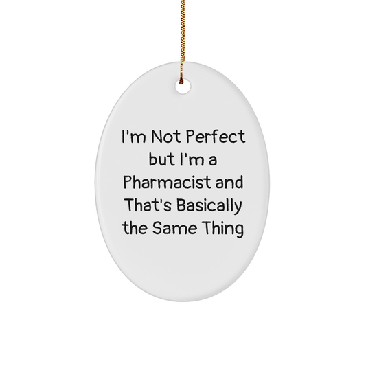 Pharmacist Gifts from Friends and Family - Oval Ornament with Funny Quote 'I'm Not Perfect But I'm A Pharmacist And That's Basically The Same Thing' - Christmas Unique Gifts