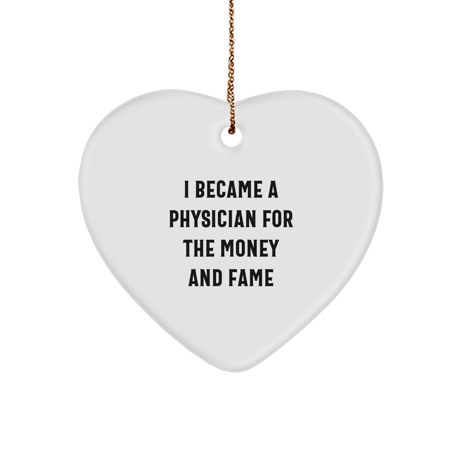 Physician Gifts: Funny Heart Ornament, I Became A Physician For The Money And Fame, Gifts from Friends, Gifts for Physician, Heart Ornament Christmas Unique Gifts