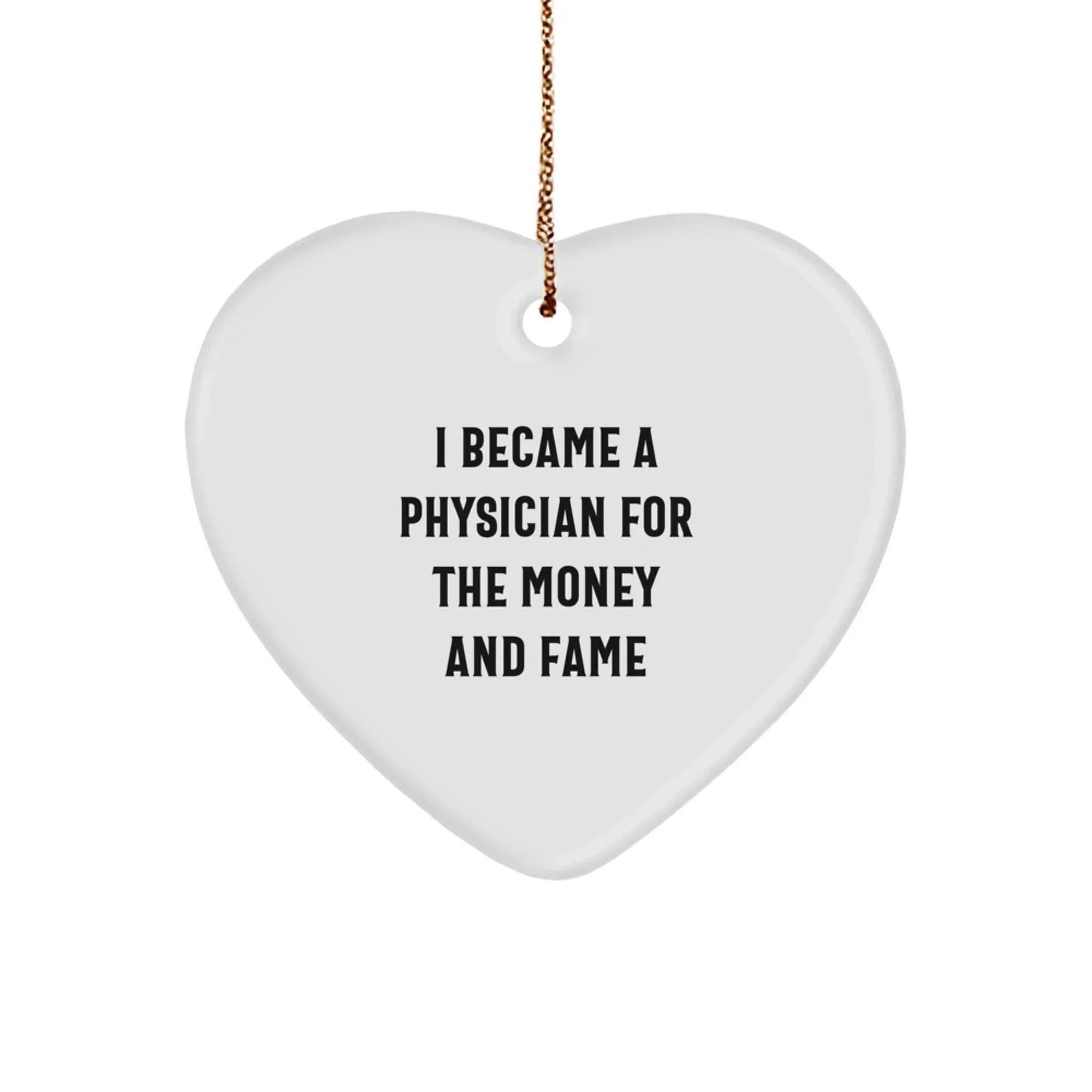 Physician Gifts: Funny Heart Ornament, I Became A Physician For The Money And Fame, Gifts from Friends, Gifts for Physician, Heart Ornament Christmas Unique Gifts