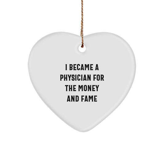 Physician Gifts: Funny Heart Ornament, I Became A Physician For The Money And Fame, Gifts from Friends, Gifts for Physician, Heart Ornament Christmas Unique Gifts
