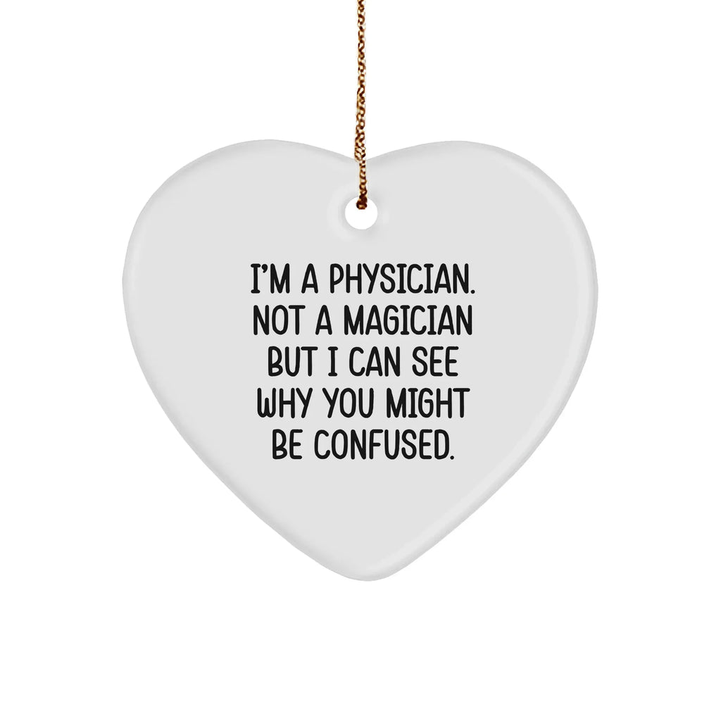 Physician Gifts from Friends, Funny Heart Ornament for Christmas, 'I'm A Physician. Not A Magician But I Can See Why You Might Be Confused.'
