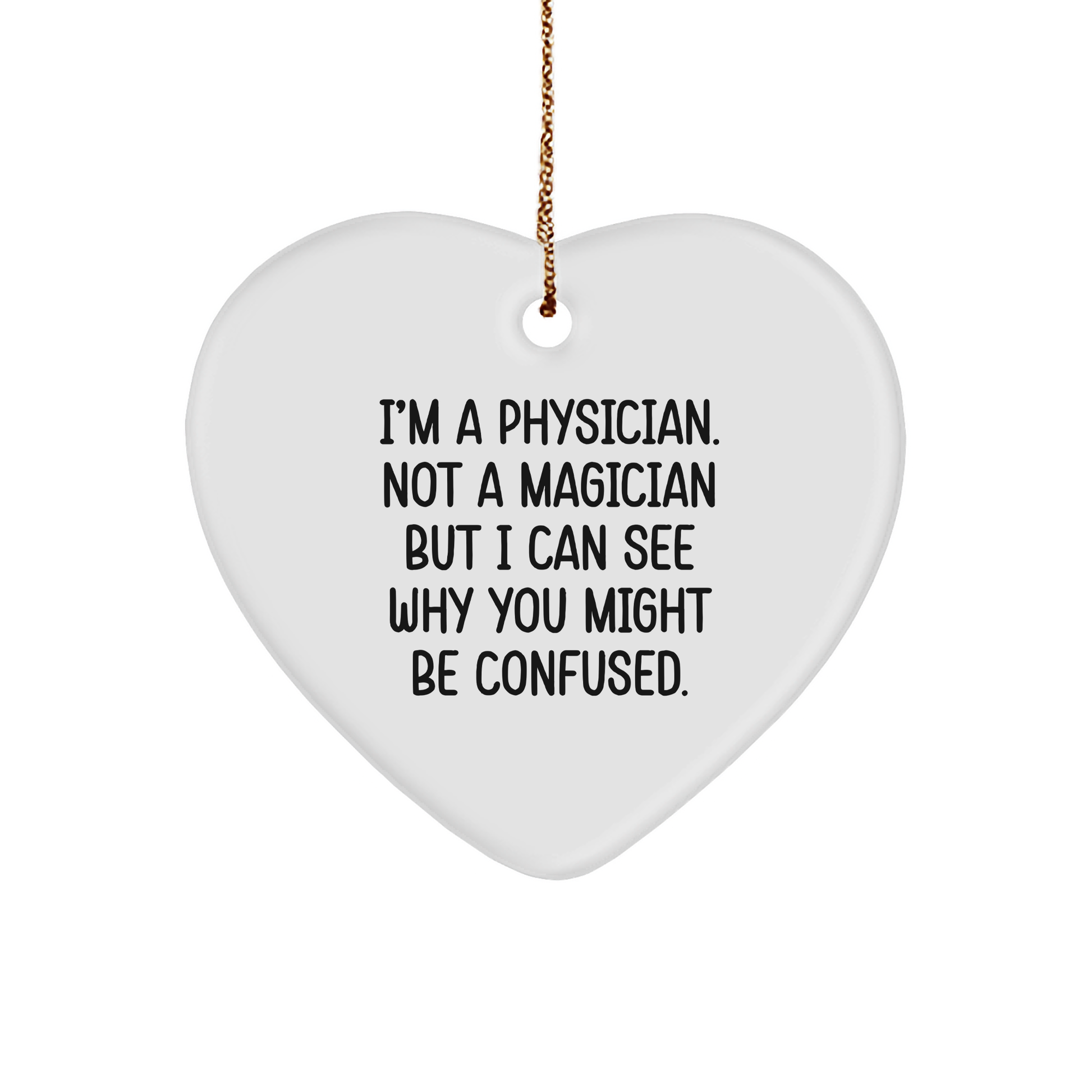 Physician Gifts from Friends, Funny Heart Ornament for Christmas, 'I'm A Physician. Not A Magician But I Can See Why You Might Be Confused.'