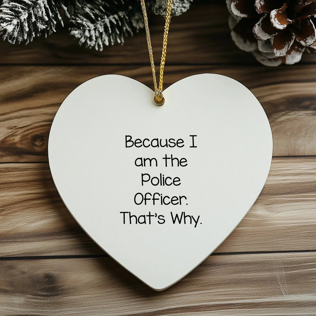 Police Officer Funny Heart Ornament Because I Am The Police Officer That's Why., Unique Birthday Christmas Gifts