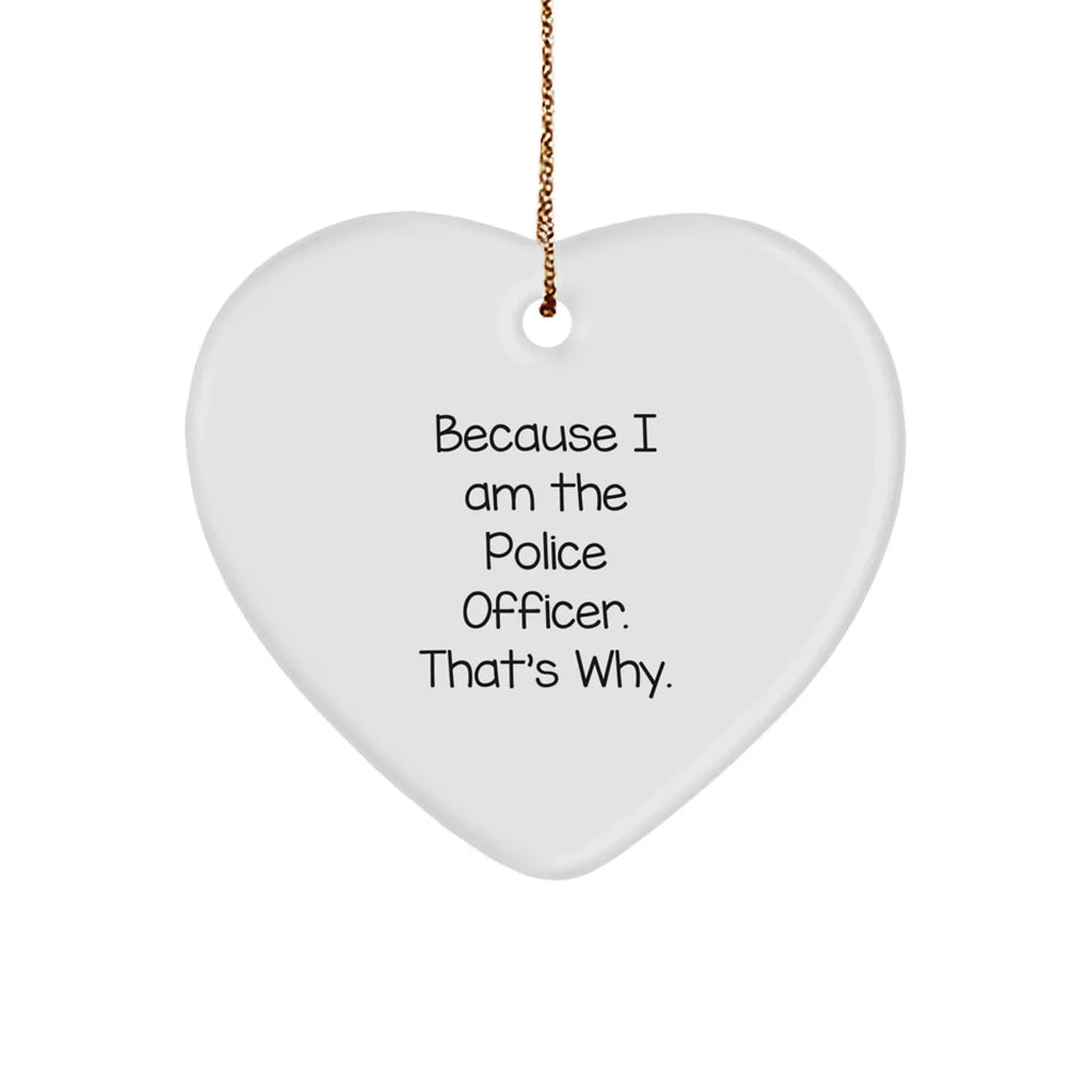 Police Officer Funny Heart Ornament Because I Am The Police Officer That's Why., Unique Birthday Christmas Gifts