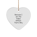 Police Officer Funny Heart Ornament Because I Am The Police Officer That's Why., Unique Birthday Christmas Gifts
