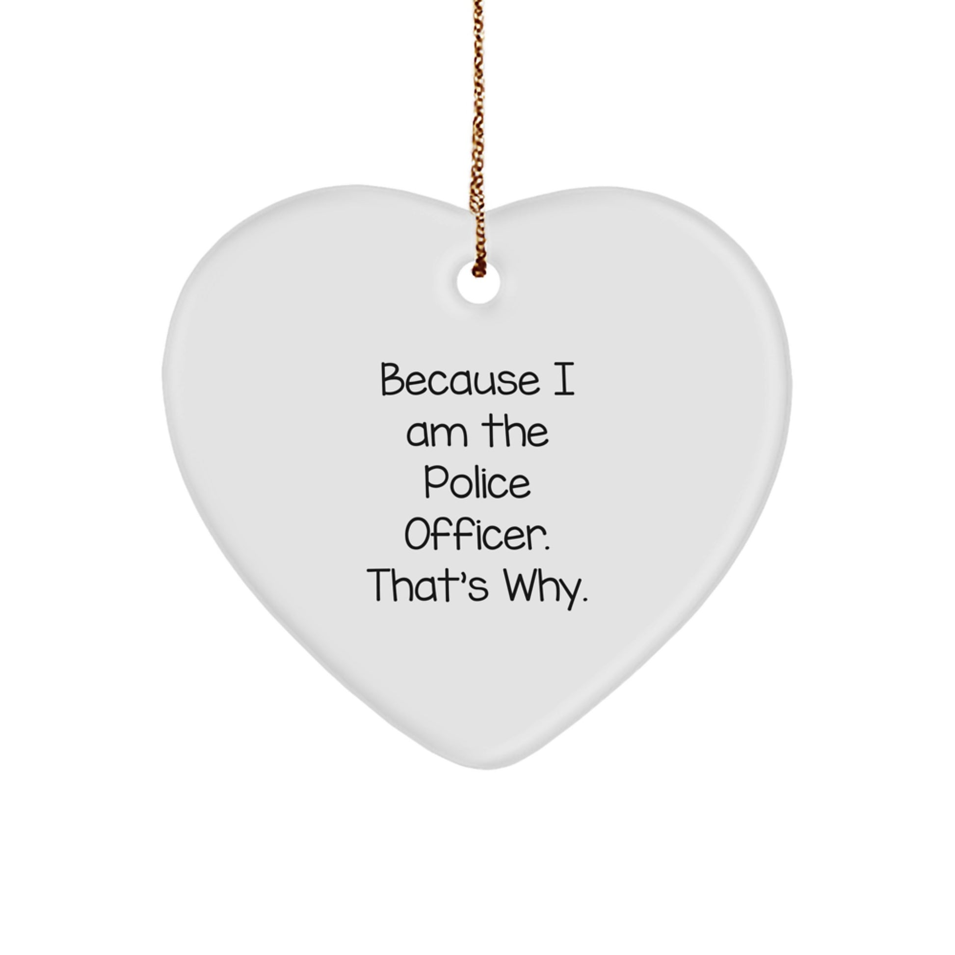Police Officer Funny Heart Ornament Because I Am The Police Officer That's Why., Unique Birthday Christmas Gifts