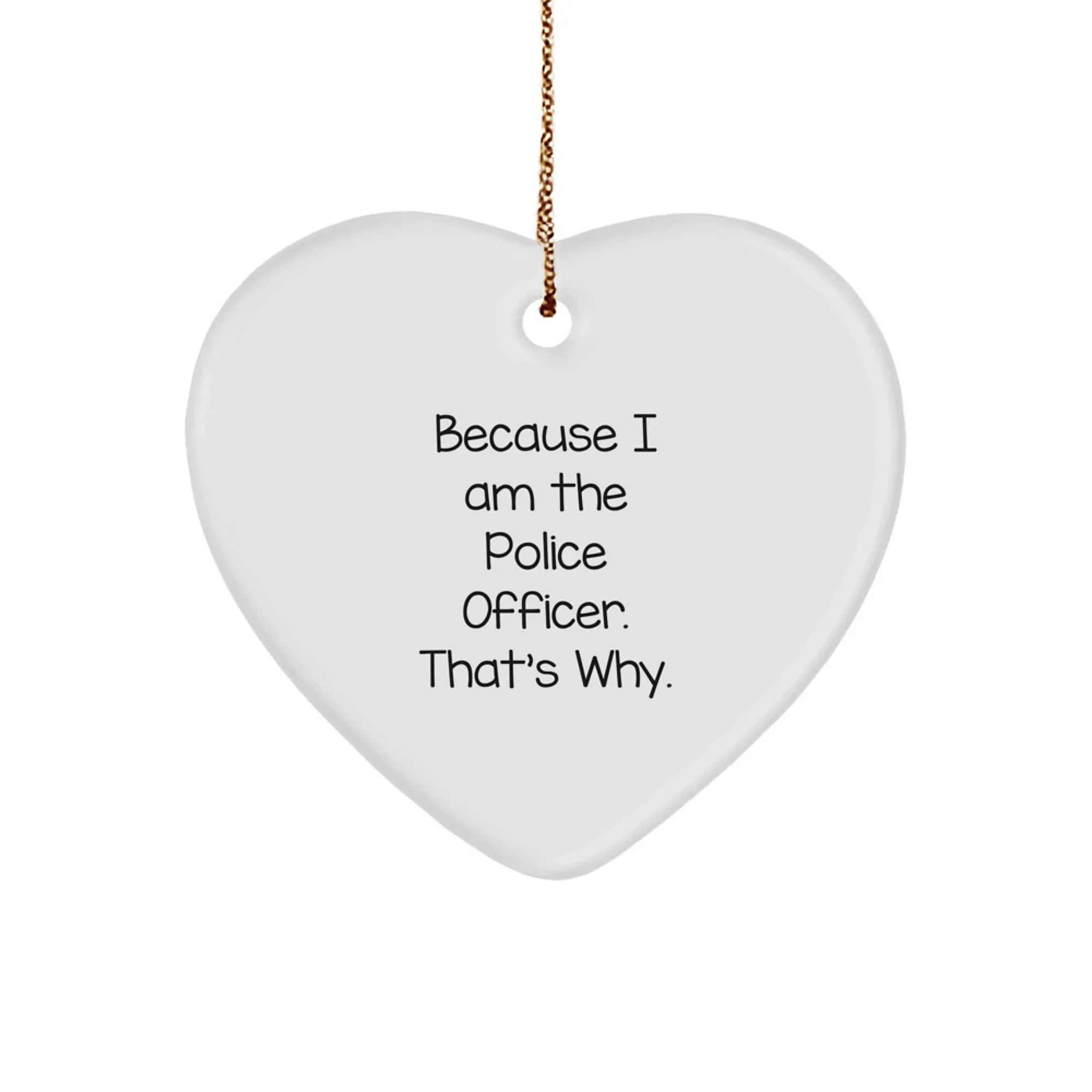 Police Officer Funny Heart Ornament Because I Am The Police Officer That's Why., Unique Birthday Christmas Gifts