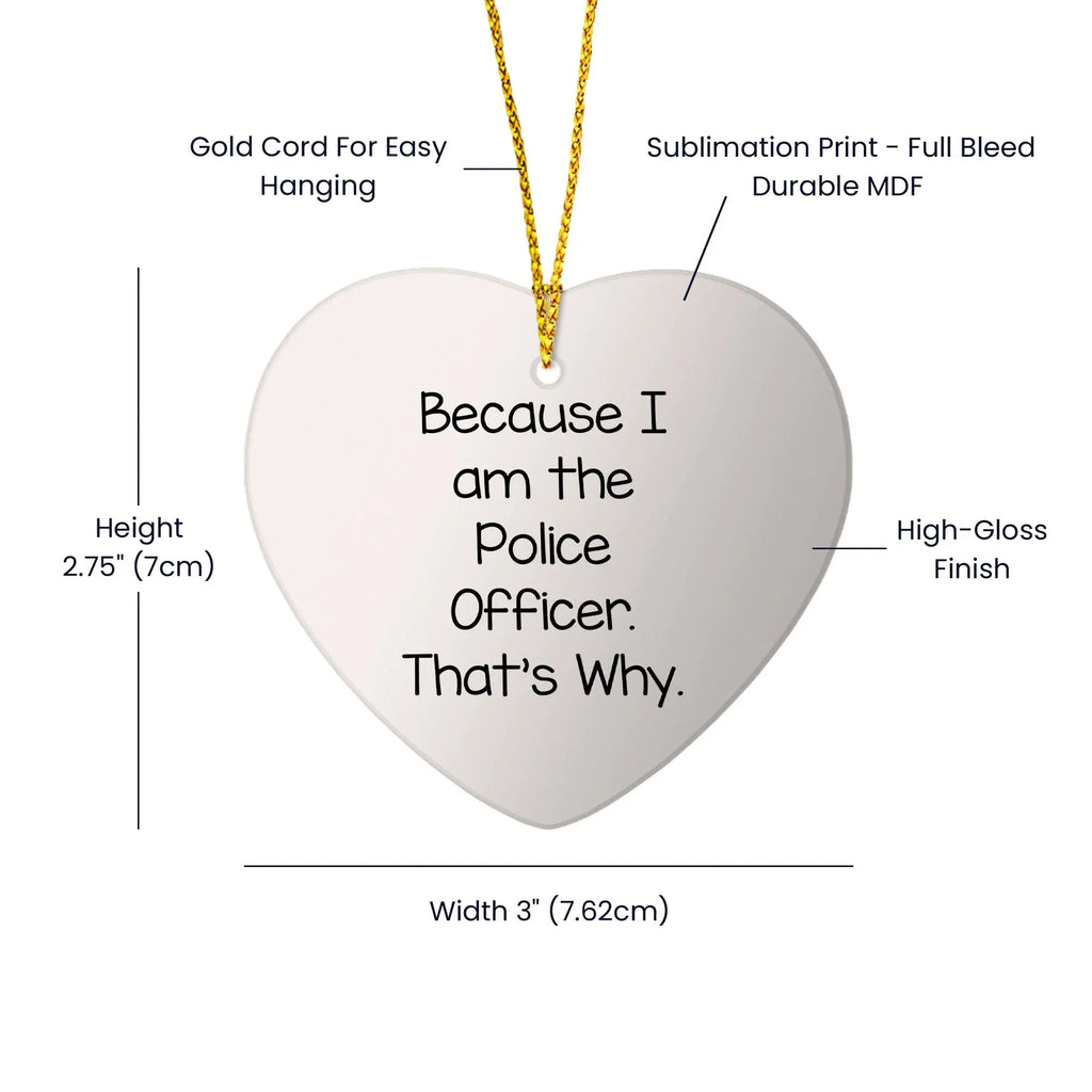 Police Officer Funny Heart Ornament Because I Am The Police Officer That's Why., Unique Birthday Christmas Gifts