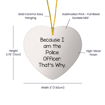 Police Officer Funny Heart Ornament Because I Am The Police Officer That's Why., Unique Birthday Christmas Gifts