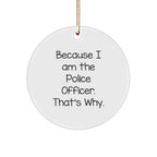 Police Officer Gifts, Funny Circle Ornament, 'Because I Am The Police Officer. That's Why.' Quote, Gifts from Friends to Family, Unique Christmas Unique Gifts
