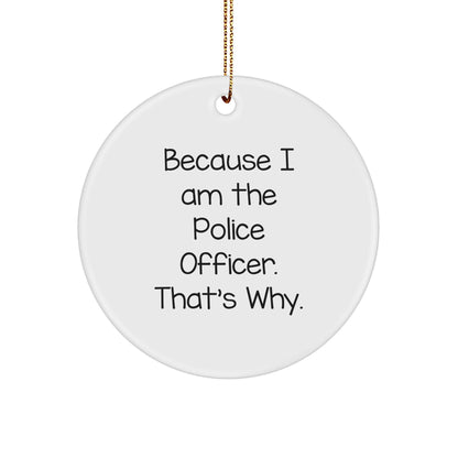 Police Officer Gifts, Funny Circle Ornament, 'Because I Am The Police Officer. That's Why.' Quote, Gifts from Friends to Family, Unique Christmas Unique Gifts