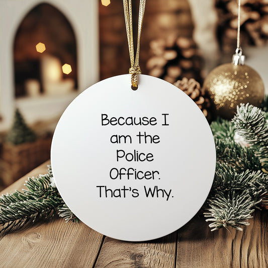 Police Officer Gifts, Funny Circle Ornament, 'Because I Am The Police Officer. That's Why.' Quote, Gifts from Friends to Family, Unique Christmas Unique Gifts - Mallard Moon Gift Shop
