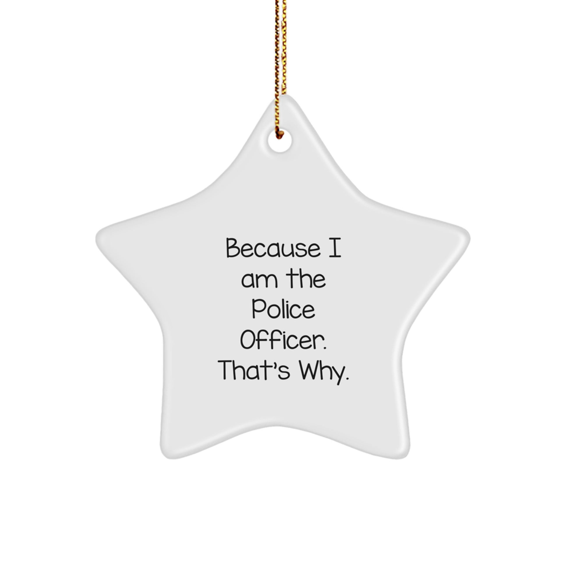 Police Officer Gifts from Friends - Cute Star Ornament Because I Am The Police Officer. That's Why. for Christmas