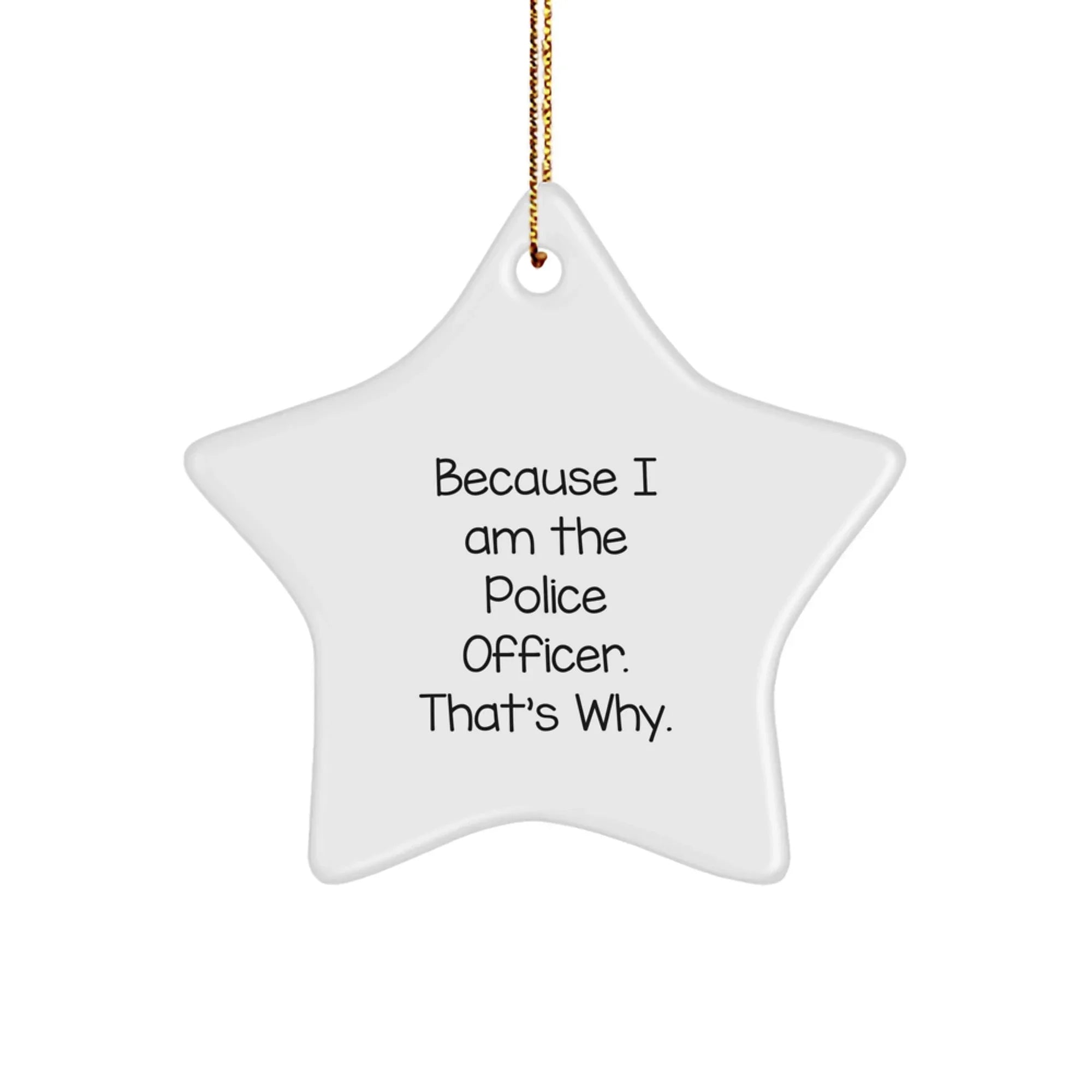 Police Officer Gifts from Friends - Cute Star Ornament Because I Am The Police Officer. That's Why. for Christmas