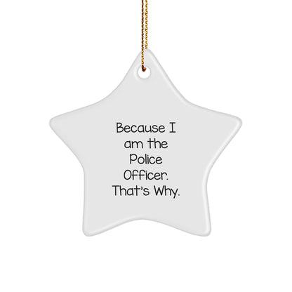 Police Officer Gifts from Friends - Cute Star Ornament Because I Am The Police Officer. That's Why. for Christmas