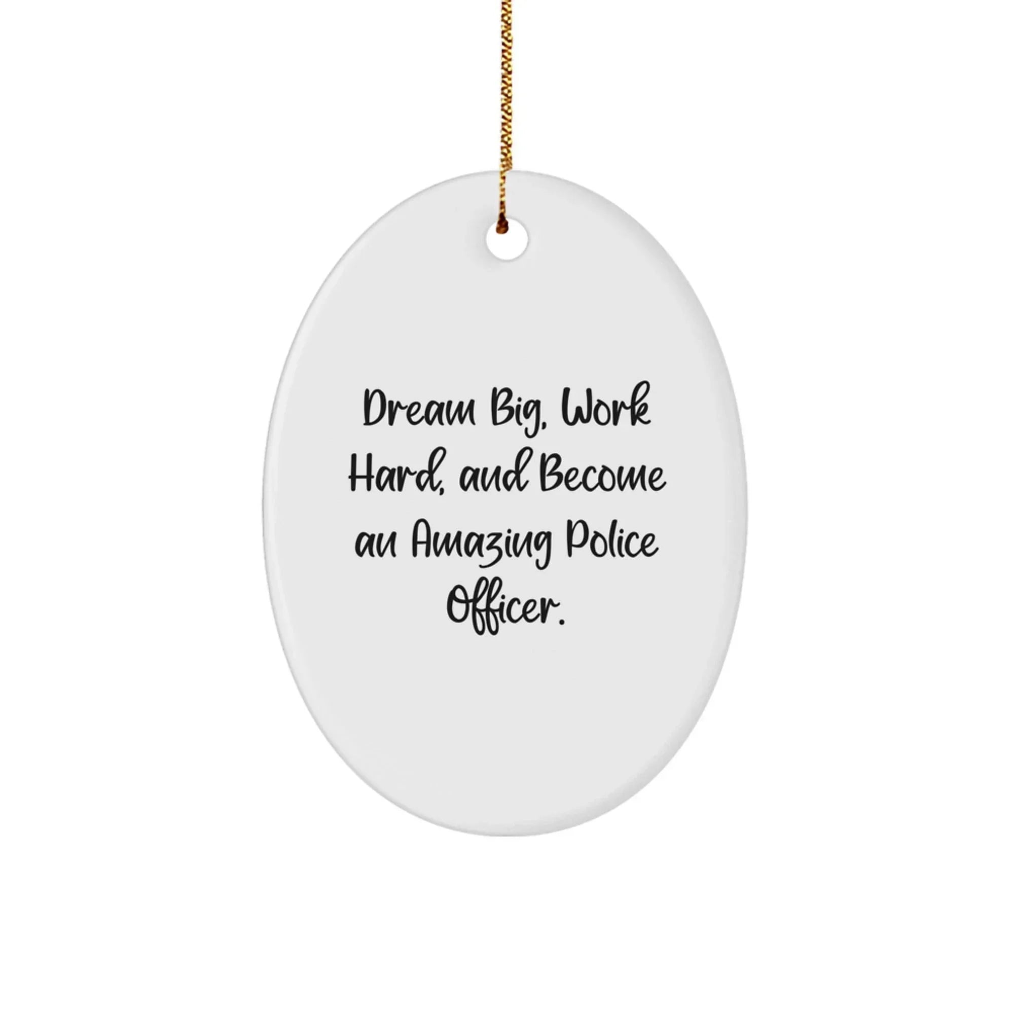 Police Officer Oval Ornament, Dream Big Gifts for Men, Christmas Unique Presents for Friends, Family, Coworkers, 'Dream Big, Work Hard, And Become An Amazing Police Officer.'