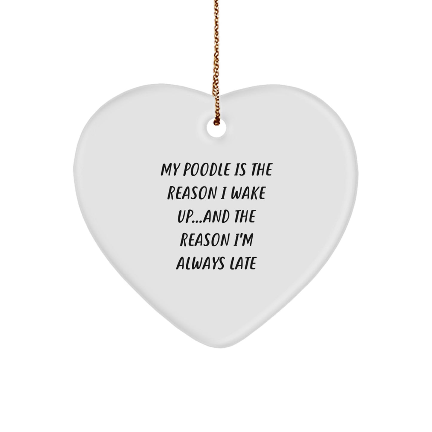 Poodle Dog Heart Ornament - Funny Quote, My Poodle Is The Reason I Wake Up...and The Reason I'm Always Late Christmas Unique Gifts