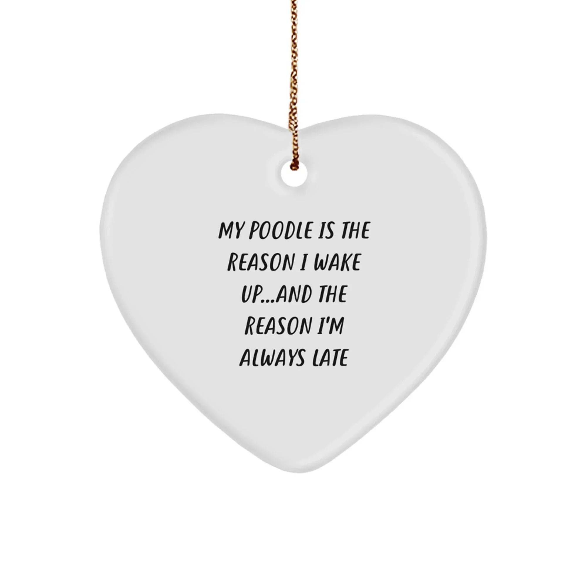 Poodle Dog Heart Ornament - Funny Quote, My Poodle Is The Reason I Wake Up...and The Reason I'm Always Late Christmas Unique Gifts