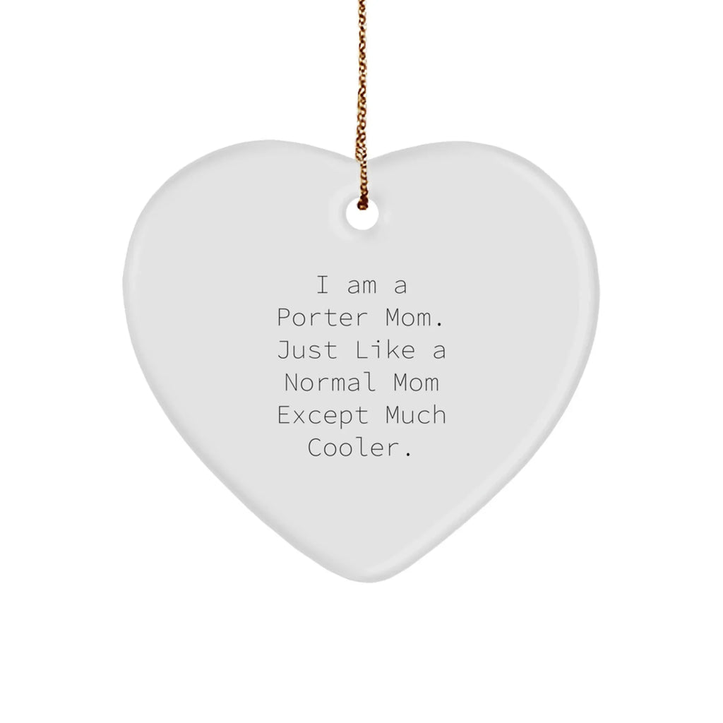Porter Gifts: Funny Heart Ornament for Men, Women, Friends, Coworkers - I Am A Porter Mom. Just Like A Normal Mom Except Much Cooler.