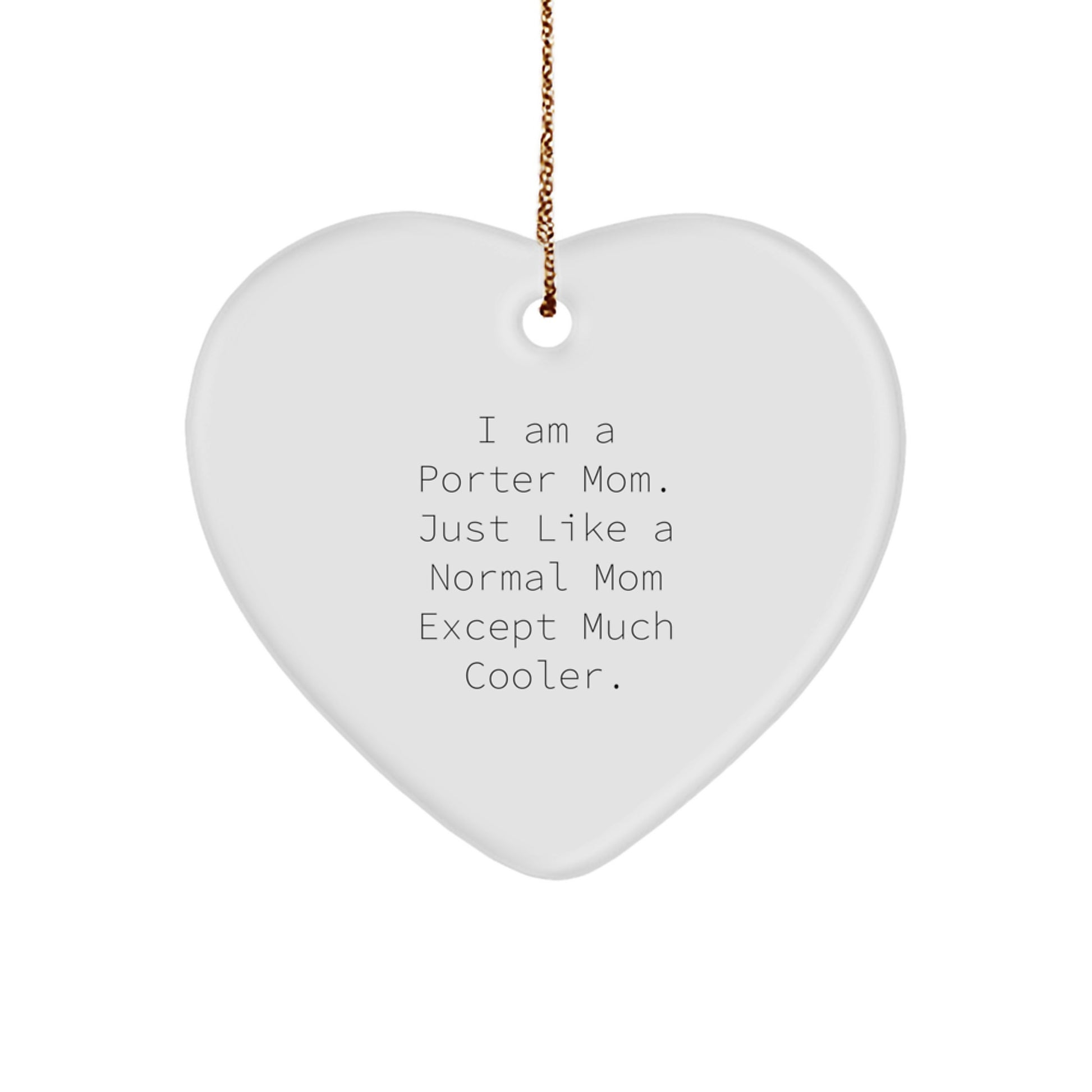 Porter Gifts: Funny Heart Ornament for Men, Women, Friends, Coworkers - I Am A Porter Mom. Just Like A Normal Mom Except Much Cooler.