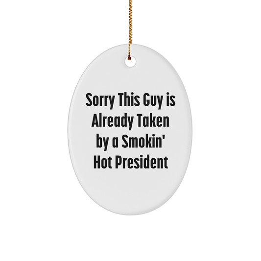 President Oval Ornament Gifts from Friends and Family - Sorry This Guy Is Already Taken By A Smokin' Hot President Quote for Christmas