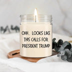 Political Satire - OHH.. Looks Like This Calls For President Trump Scented Soy Candle