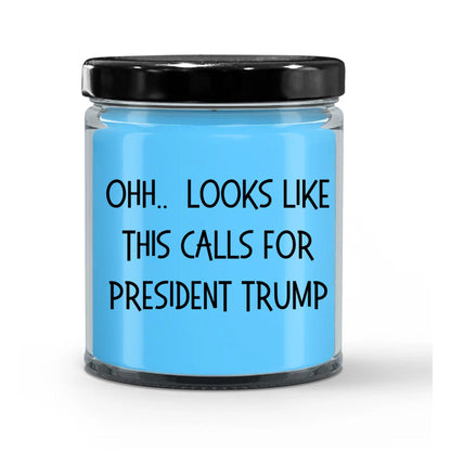 Political Satire - OHH.. Looks Like This Calls For President Trump Scented Soy Candle - Mallard Moon Gift Shop
