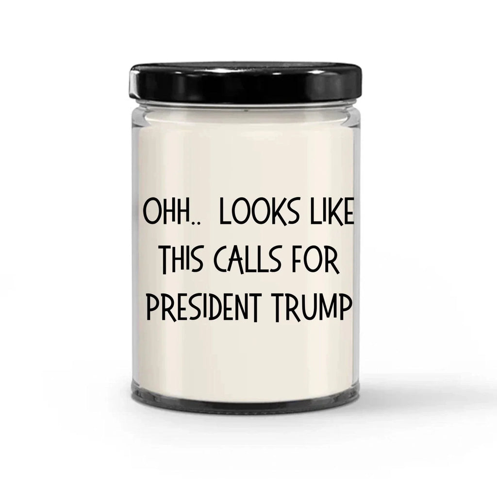 Political Satire - OHH.. Looks Like This Calls For President Trump Scented Soy Candle