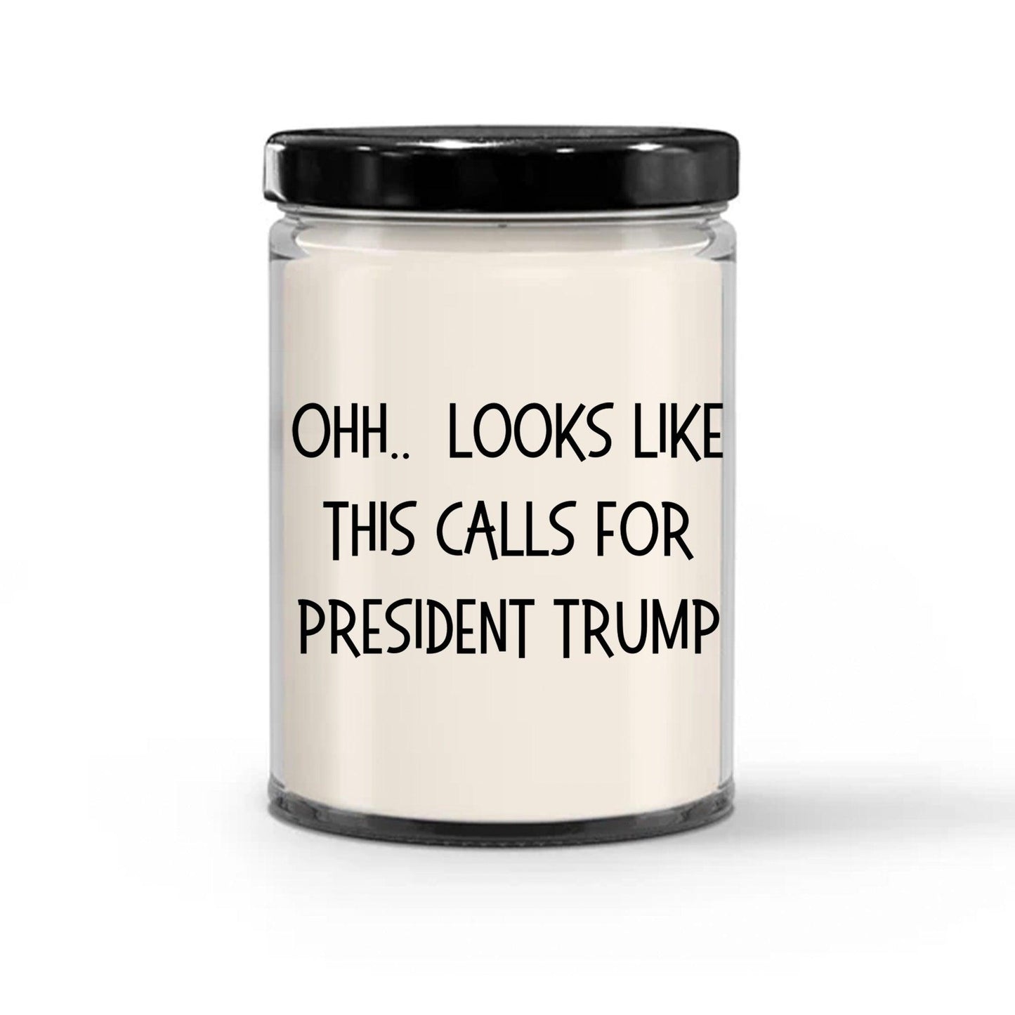 Political Satire - OHH.. Looks Like This Calls For President Trump Scented Soy Candle - Mallard Moon Gift Shop