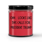 Political Satire - OHH.. Looks Like This Calls For President Trump Scented Soy Candle