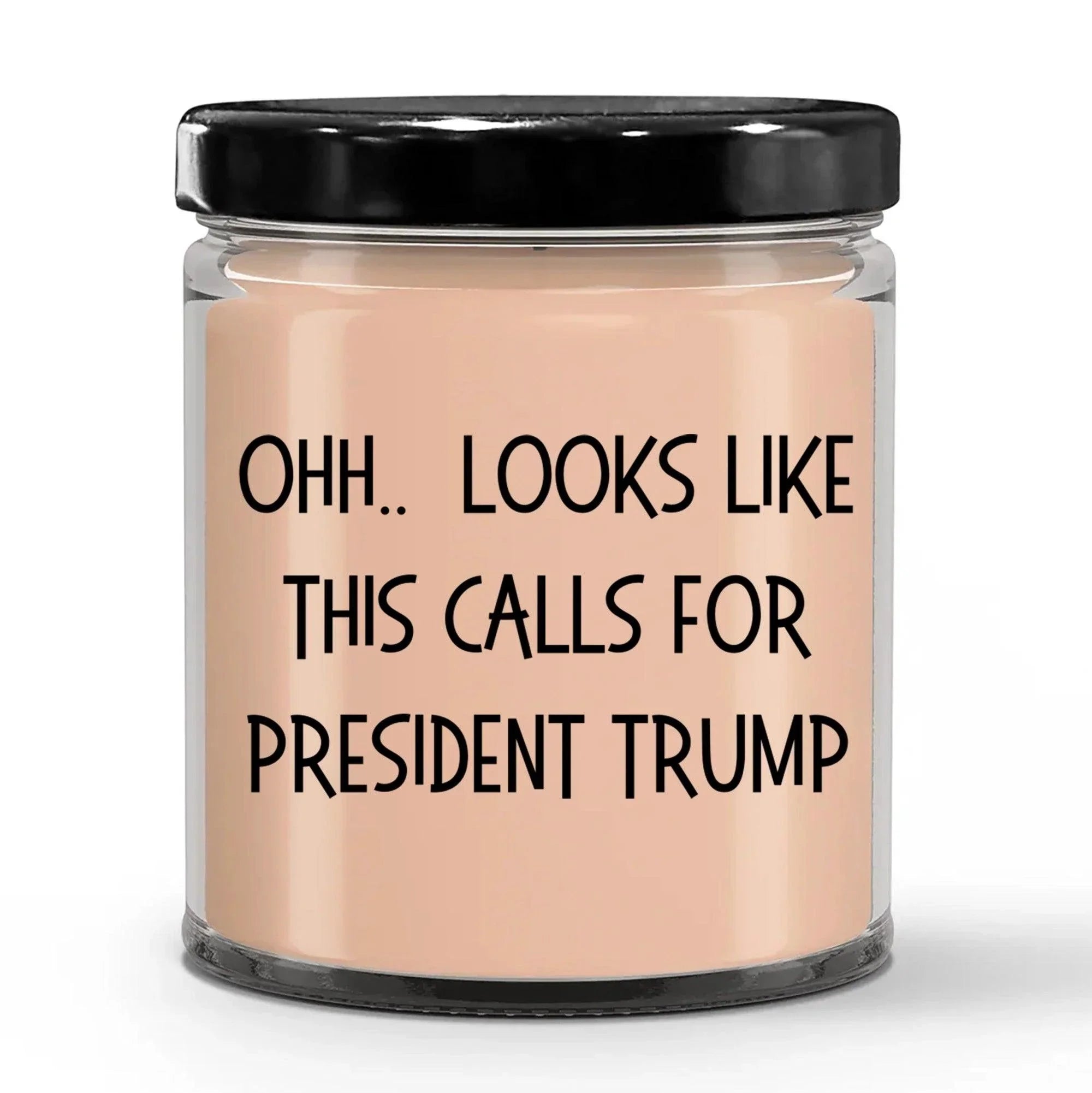 Political Satire - OHH.. Looks Like This Calls For President Trump Scented Soy Candle