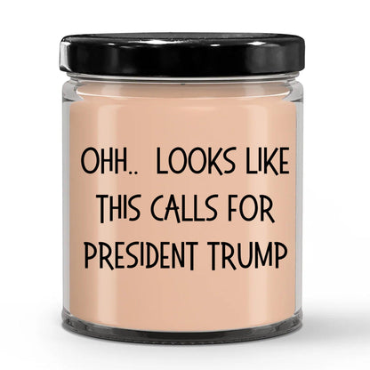 Political Satire - OHH.. Looks Like This Calls For President Trump Scented Soy Candle - Mallard Moon Gift Shop