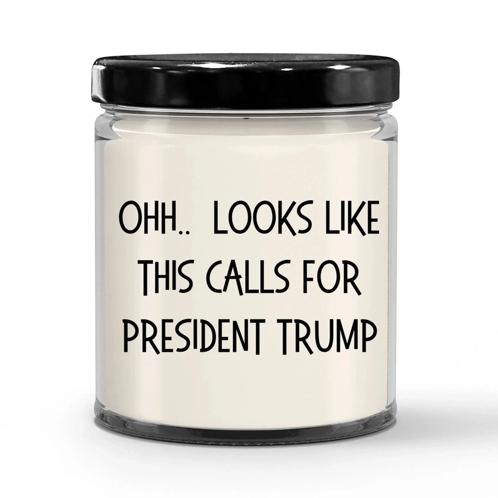 Political Satire - OHH.. Looks Like This Calls For President Trump Scented Soy Candle