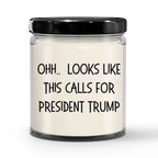 Political Satire - OHH.. Looks Like This Calls For President Trump Scented Soy Candle