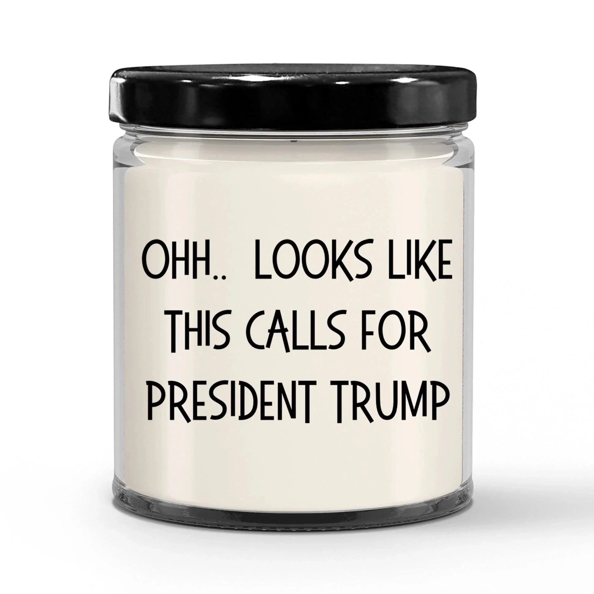 Political Satire - OHH.. Looks Like This Calls For President Trump Scented Soy Candle