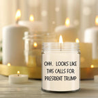 Political Satire - OHH.. Looks Like This Calls For President Trump Scented Soy Candle