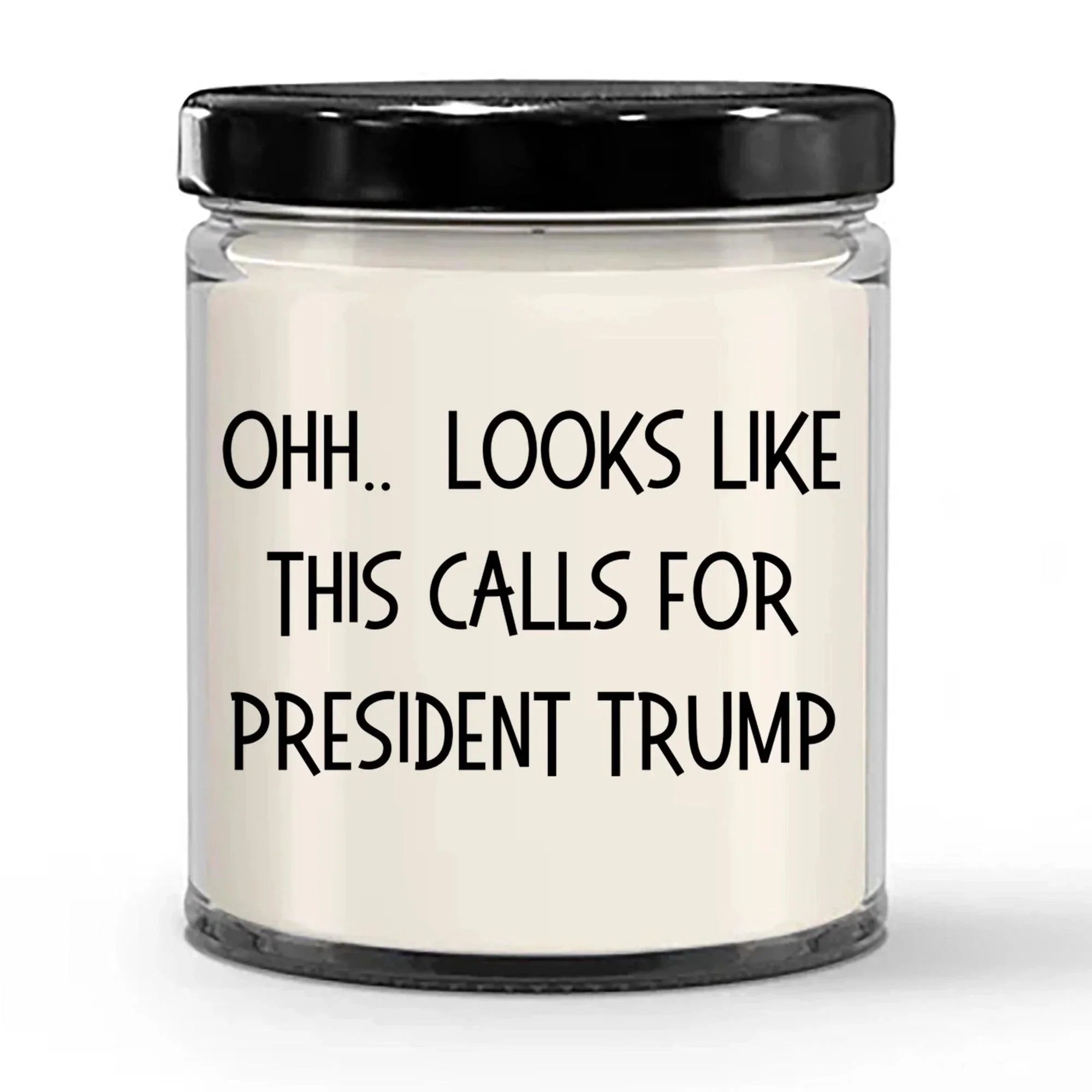 Political Satire - OHH.. Looks Like This Calls For President Trump Scented Soy Candle