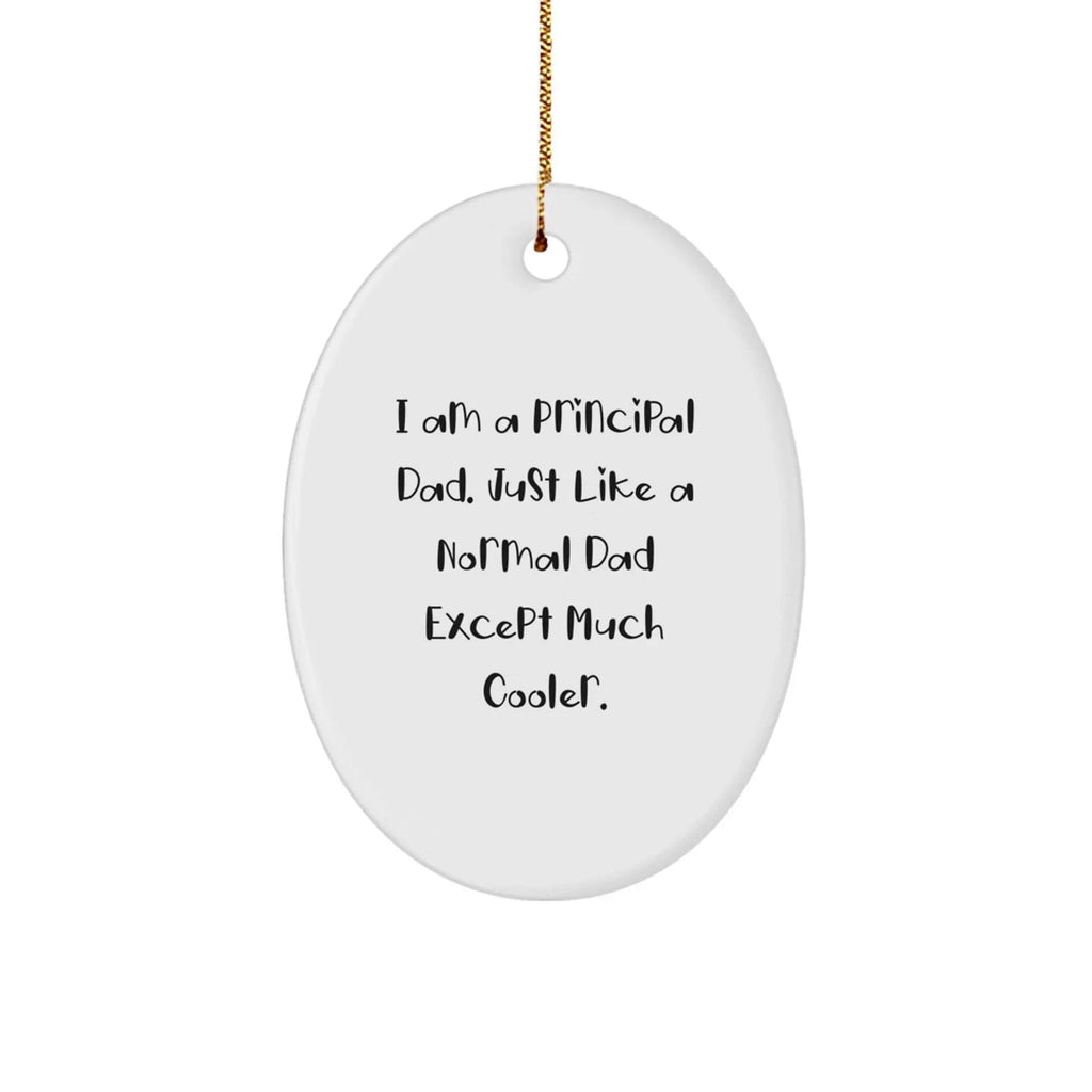 Principal Dad Gifts for Christmas - I Am A Principal Dad. Just Like A Normal Dad Except Much Cooler., Funny Oval Ornament, Gifts from Men, Gifts for Principal