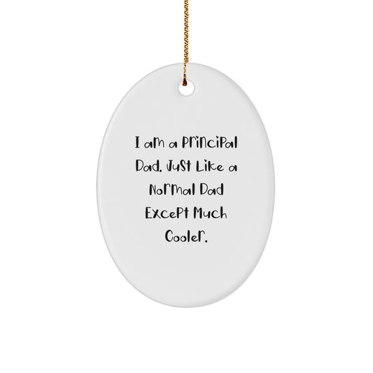 Principal Dad Gifts for Christmas - I Am A Principal Dad. Just Like A Normal Dad Except Much Cooler., Funny Oval Ornament, Gifts from Men, Gifts for Principal
