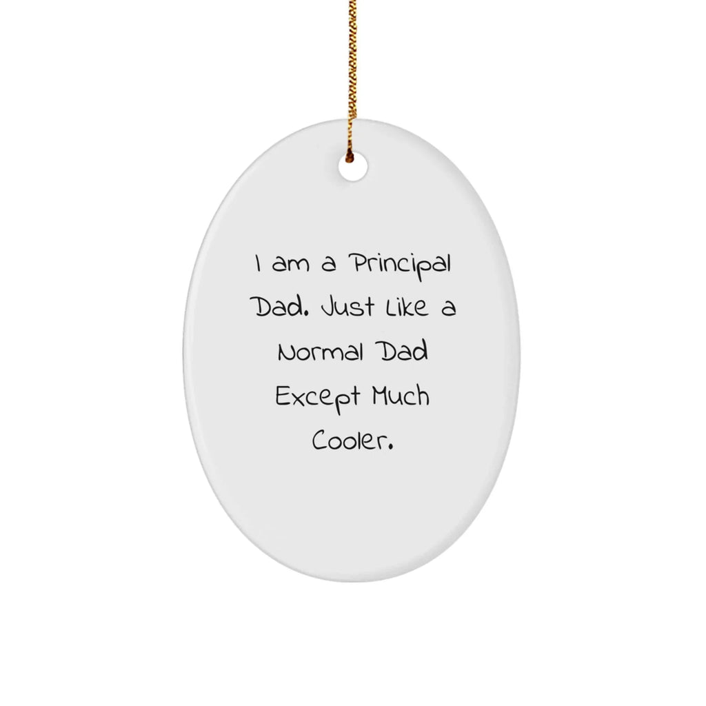 Principal Dad Oval Ornament, Fun Christmas Unique Gift for Him from Family and Friends, 'I Am A Principal Dad. Just Like A Normal Dad Except Much Cooler.'