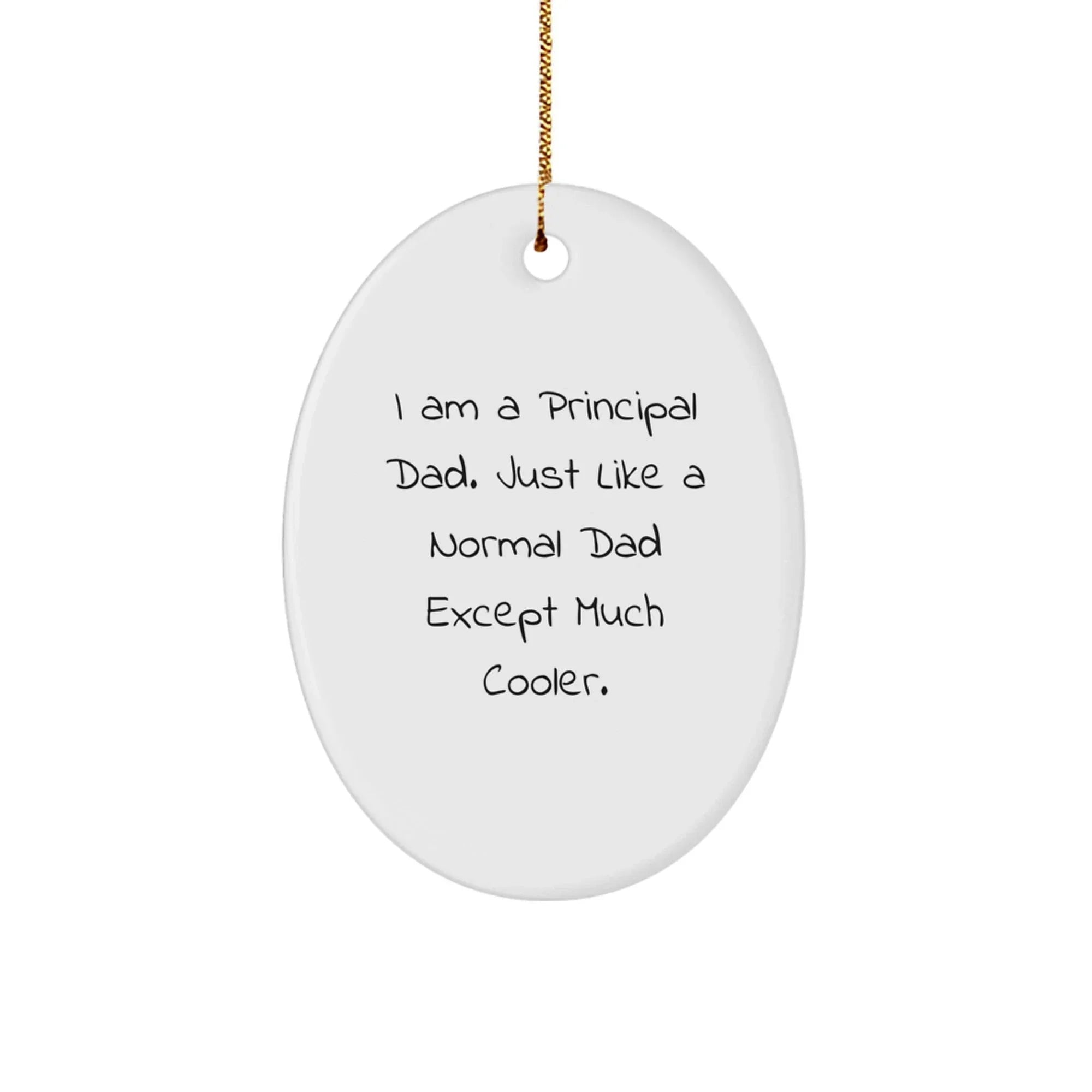 Principal Dad Oval Ornament, Fun Christmas Unique Gift for Him from Family and Friends, 'I Am A Principal Dad. Just Like A Normal Dad Except Much Cooler.'