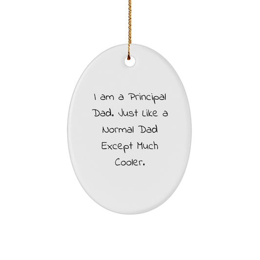 Principal Dad Oval Ornament, Fun Christmas Unique Gift for Him from Family and Friends, 'I Am A Principal Dad. Just Like A Normal Dad Except Much Cooler.'