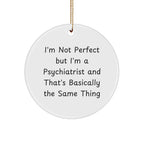 Psychiatrist Gifts from Friends, Family, or Coworkers - I'm Not Perfect But I'm A Psychiatrist And That's Basically The Same Thing Funny Circle Ornament for Christmas
