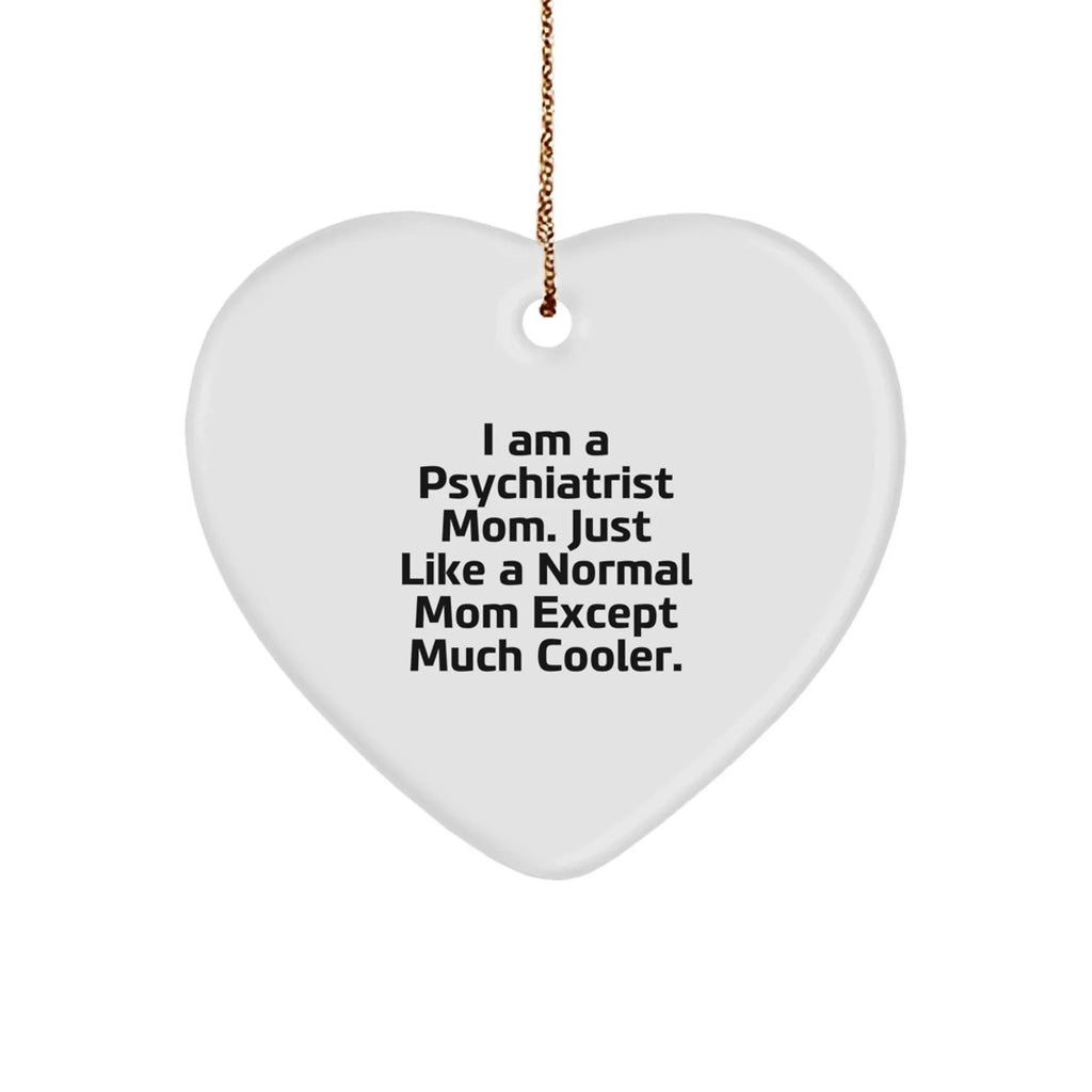 Psychiatrist Mom Gifts, I Am A Psychiatrist Mom. Just Like A Normal Mom Except Much Cooler. - Funny Heart Ornament for Psychiatrist Christmas Unique Gift from Family, Friends, or Coworkers