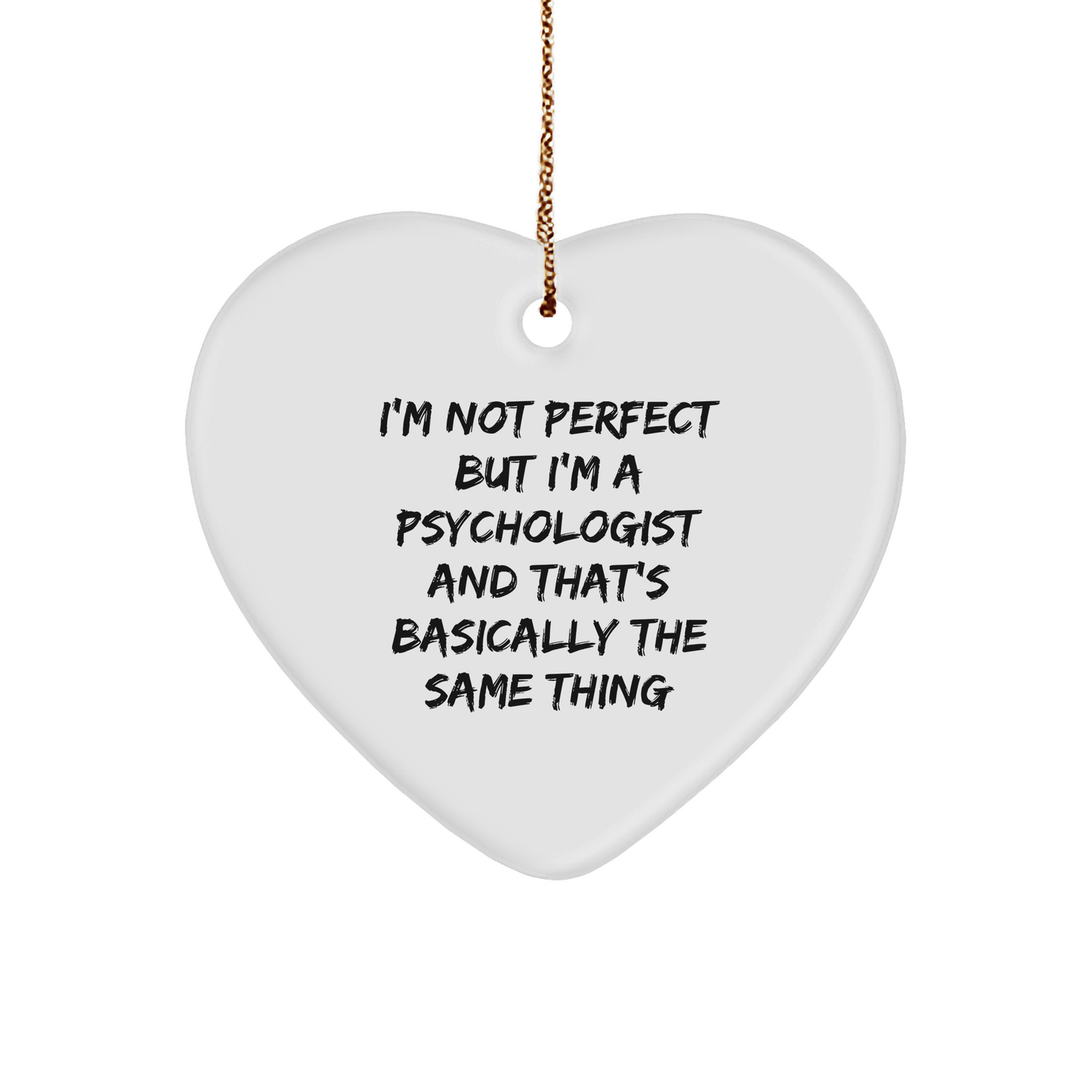 Psychologist Gifts from Men, Women, Friends, Coworkers, Family - I'm Not Perfect But I'm A Psychologist And That's Basically The Same Thing, Heart Ornament for Christmas