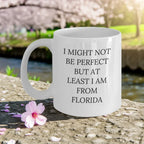 Florida Funny Quote White Coffee Mug Gifts from Friends, Perfect Birthday Present for Florida Lovers, I Might Not Be Perfect But At Least I Am From Florida, Unique Gifts for Women