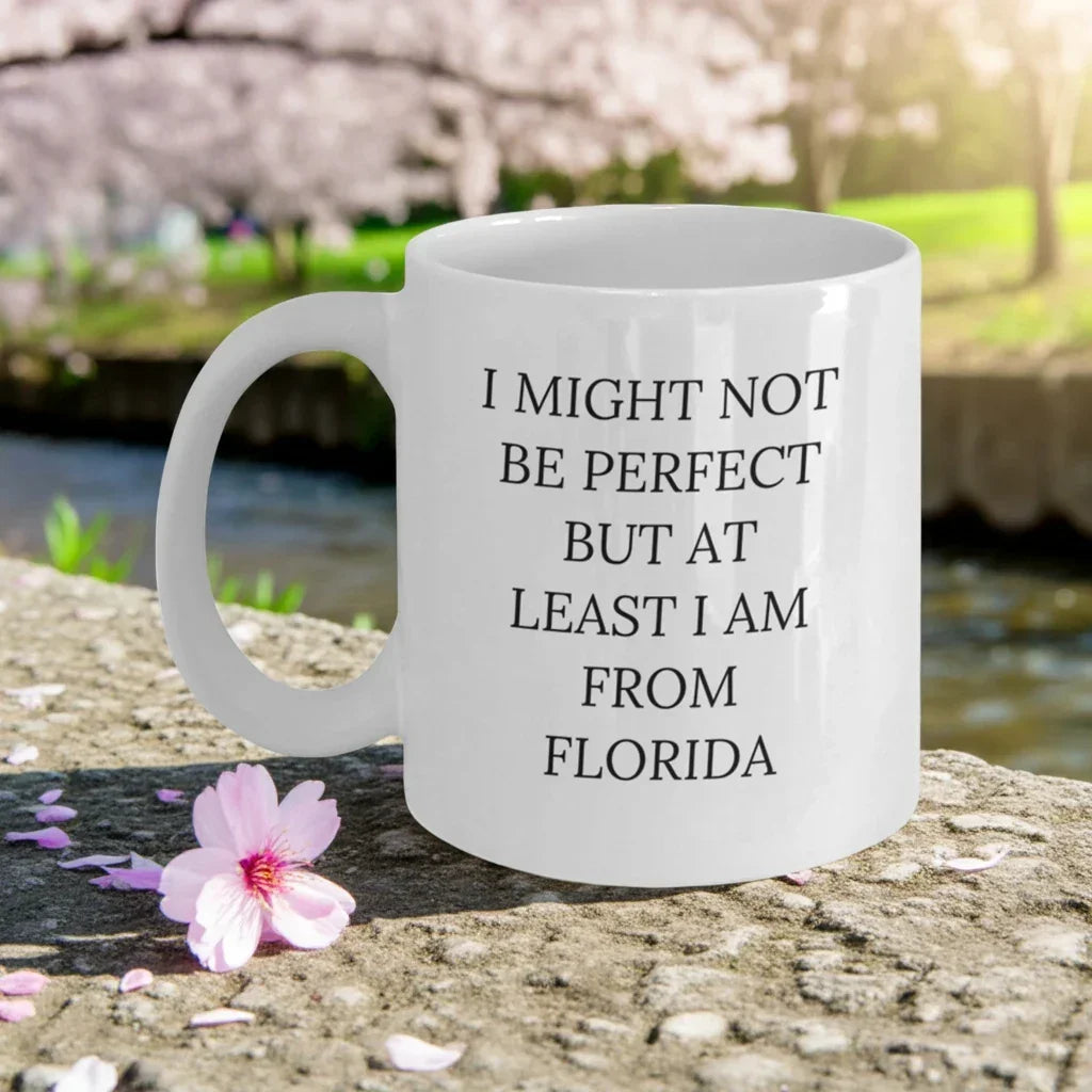 Florida Funny Quote White Coffee Mug Gifts from Friends, Perfect Birthday Present for Florida Lovers, I Might Not Be Perfect But At Least I Am From Florida, Unique Gifts for Women