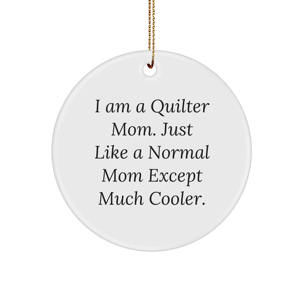 Quilter Gifts from Mom - Christmas Circle Ornament, I Am A Quilter Mom. Just Like A Normal Mom Except Much Cooler., Funny Quilter Circle Ornament Gifts for Quilter, Friends, and Family